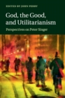 God, the Good, and Utilitarianism : Perspectives on Peter Singer - Book