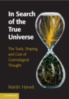 In Search of the True Universe : The Tools, Shaping, and Cost of Cosmological Thought - eBook