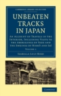 Unbeaten Tracks in Japan: Volume 1 : An Account of Travels in the Interior, Including Visits to the Aborigines of Yezo and the Shrines of Nikko and Ise - Book