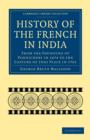 History of the French in India : From the Founding of Pondichery in 1674 to the Capture of that Place in 1761 - Book