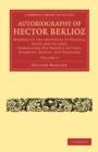 Autobiography of Hector Berlioz : Member of the Institute of France, from 1803 to 1869; Comprising his Travels in Italy, Germany, Russia, and England - Book