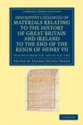 Descriptive Catalogue of Materials Relating to the History of Great Britain and Ireland to the End of the Reign of Henry VII - Book