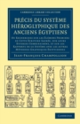 Precis du systeme hieroglyphique des anciens Egyptiens : Ou recherches sur les elemens premiers de cette ecriture Sacree, sur leurs diverses vombinaisons, et sur les rapports de ce systeme avec les au - Book