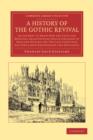 A History of the Gothic Revival : An Attempt to Show How the Taste for Medieval Architecture which Lingered in England during the Two Last Centuries Has since Been Encouraged and Developed - Book