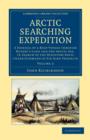 Arctic Searching Expedition : A Journal of a Boat-Voyage through Rupert's Land and the Arctic Sea, in Search of the Discovery Ships under Command of Sir John Franklin - Book