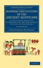 Manners and Customs of the Ancient Egyptians 3 Volume Set : Including their Private Life, Government, Laws, Art, Manufactures, Religion, and Early History - Book