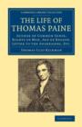 The Life of Thomas Paine : Author of Common Sense, Rights of Man, Age of Reason, Letter to the Addressers, Etc. - Book