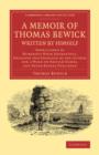 A Memoir of Thomas Bewick Written by Himself : Embellished by Numerous Wood Engravings, Designed and Engraved by the Author for a Work on British Fishes, and Never before Published - Book