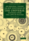 An Original Theory or New Hypothesis of the Universe, Founded upon the Laws of Nature : And Solving by Mathematical Principles the General Phænomena of the Visible Creation, and Particularly the Via L - Book