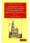 The Present State of Music in Germany, the Netherlands, and United Provinces 2 volume Set : Or, the Journal of a Tour through those Countries Undertaken to Collect Materials for a General History of M - Book