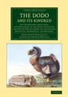 The Dodo and its Kindred : Or The History, Affinities, and Osteology of the Dodo, Solitaire, and Other Extinct Birds of the Islands Mauritius, Rodriguez, and Bourbon - Book