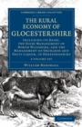 The Rural Economy of Glocestershire 2 Volume Set : Including its Dairy, Together with the Dairy Management of North Wiltshire, and the Management of Orchards and Fruit Liquor, in Herefordshire - Book