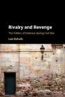 Rivalry and Revenge : The Politics of Violence during Civil War - eBook