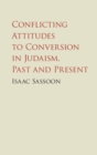 Conflicting Attitudes to Conversion in Judaism, Past and Present - eBook