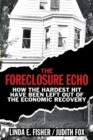 The Foreclosure Echo : How the Hardest Hit Have Been Left Out of the Economic Recovery - Book