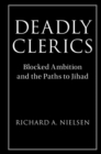 Deadly Clerics : Blocked Ambition and the Paths to Jihad - Book