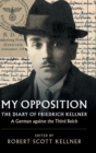 My Opposition : The Diary of Friedrich Kellner - A German against the Third Reich - Book