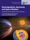 Geomagnetism, Aeronomy and Space Weather : A Journey from the Earth's Core to the Sun - Book