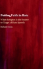 Putting Faith in Hate : When Religion Is the Source or Target of Hate Speech - Book