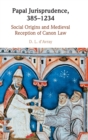 Papal Jurisprudence, 385-1234 : Social Origins and Medieval Reception of Canon Law - Book