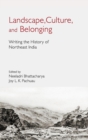 Landscape, Culture, and Belonging : Writing the History of Northeast India - Book