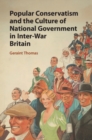Popular Conservatism and the Culture of National Government in Inter-War Britain - Book