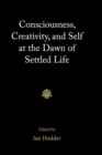 Consciousness, Creativity, and Self at the Dawn of Settled Life - Book