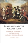 Language and the Grand Tour : Linguistic Experiences of Travelling in Early Modern Europe - Book