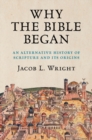 Why the Bible Began : An Alternative History of Scripture and its Origins - Book