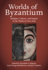 Worlds of Byzantium : Religion, Culture, and Empire in the Medieval Near East - Book