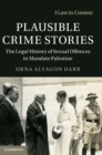 Plausible Crime Stories : The Legal History of Sexual Offences in Mandate Palestine - Book