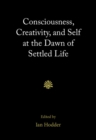Consciousness, Creativity, and Self at the Dawn of Settled Life - eBook