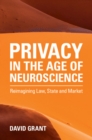Privacy in the Age of Neuroscience : Reimagining Law, State and Market - Book