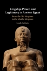Kingship, Power, and Legitimacy in Ancient Egypt : From the Old Kingdom to the Middle Kingdom - Book