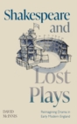 Shakespeare and Lost Plays : Reimagining Drama in Early Modern England - Book