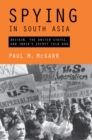 Spying in South Asia : Britain, the United States, and India's Secret Cold War - Book