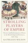 Strolling Players of Empire : Theater and Performances of Power in the British Imperial Provinces, 1656-1833 - eBook