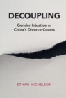 Decoupling : Gender Injustice in China's Divorce Courts - eBook