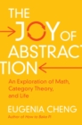 Joy of Abstraction : An Exploration of Math, Category Theory, and Life - eBook
