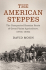 American Steppes : The Unexpected Russian Roots of Great Plains Agriculture, 1870s-1930s - eBook