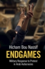 Endgames : Military Response to Protest in Arab Autocracies - eBook