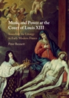 Music and Power at the Court of Louis XIII : Sounding the Liturgy in Early Modern France - eBook