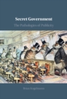 Secret Government : The Pathologies of Publicity - eBook