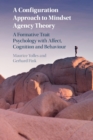 A Configuration Approach to Mindset Agency Theory : A Formative Trait Psychology with Affect, Cognition and Behaviour - Book