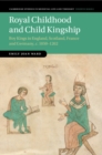 Royal Childhood and Child Kingship : Boy Kings in England, Scotland, France and Germany, c. 1050-1262 - Book