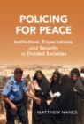 Policing for Peace : Institutions, Expectations, and Security in Divided Societies - eBook