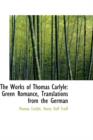 The Works of Thomas Carlyle : Green Romance, Translations from the German - Book
