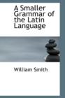A Smaller Grammar of the Latin Language - Book
