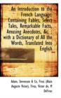 An Introduction to the French Language : Containing Fables, Select Tales, Remarkable Facts, Amusing a - Book