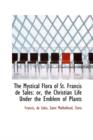 The Mystical Flora of St. Francis de Sales : Or, the Christian Life Under the Emblem of Plants - Book